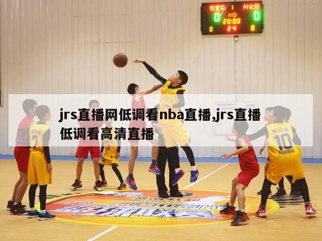 jrs直播网低调看nba直播,jrs直播低调看高清直播