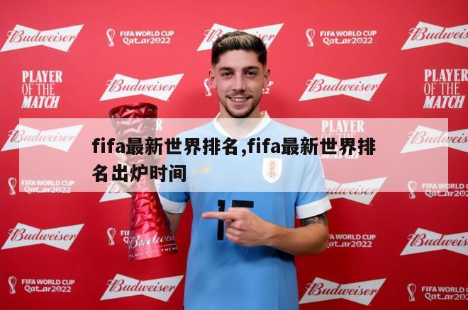 fifa最新世界排名,fifa最新世界排名出炉时间