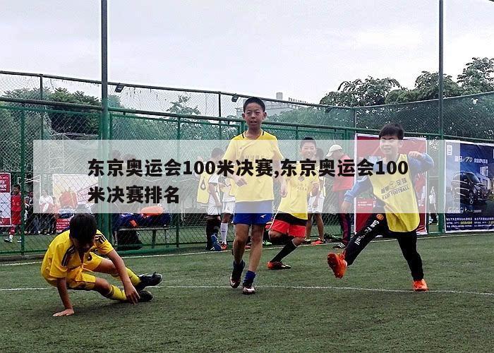 东京奥运会100米决赛,东京奥运会100米决赛排名