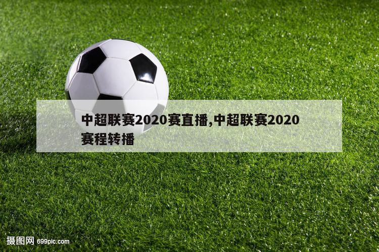 中超联赛2020赛直播,中超联赛2020赛程转播