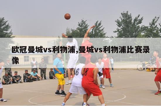 欧冠曼城vs利物浦,曼城vs利物浦比赛录像