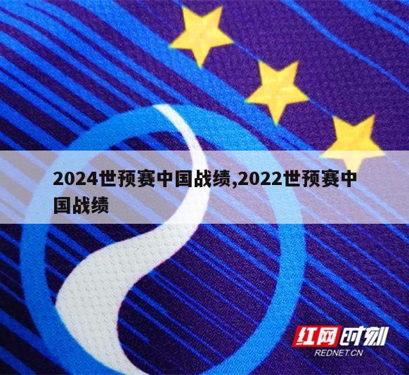 2024世预赛中国战绩,2022世预赛中国战绩