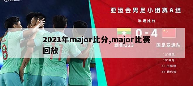 2021年major比分,major比赛回放