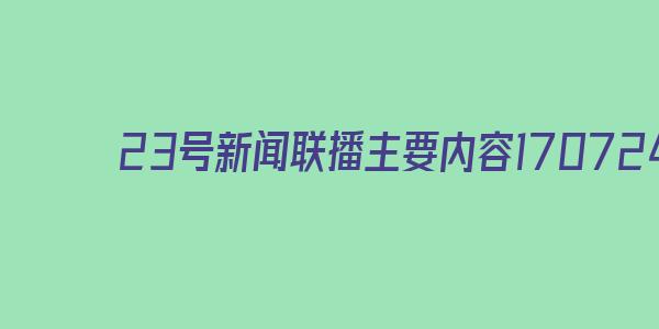 23号新闻联播主要内容