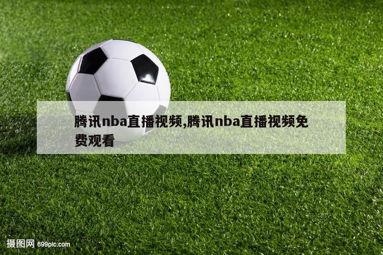 腾讯nba直播视频,腾讯nba直播视频免费观看