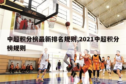 中超积分榜最新排名规则,2021中超积分榜规则