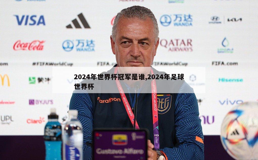 2024年世界杯冠军是谁,2024年足球世界杯