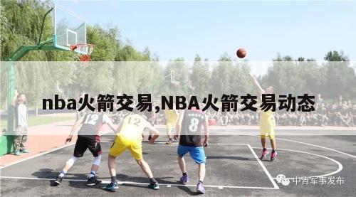 nba火箭交易,NBA火箭交易动态