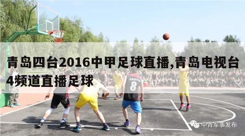 青岛四台2016中甲足球直播,青岛电视台4频道直播足球