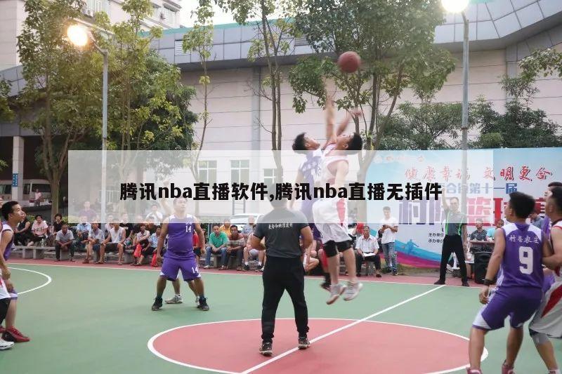 腾讯nba直播软件,腾讯nba直播无插件