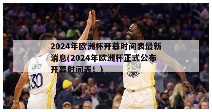 2024年欧洲杯开幕时间表最新消息(2024年欧洲杯正式公布开幕时间表！)